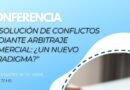 Conferencia | “Resolución de conflictos mediante arbitraje comercial: ¿Un nuevo paradigma?”