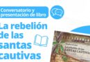 Conversatorio y presentación del libro “La Rebelión de las Santas Cautivas”